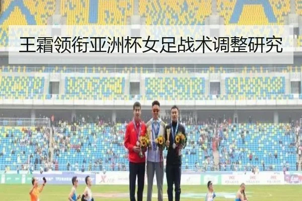 王霜领衔亚洲杯女足战术调整研究